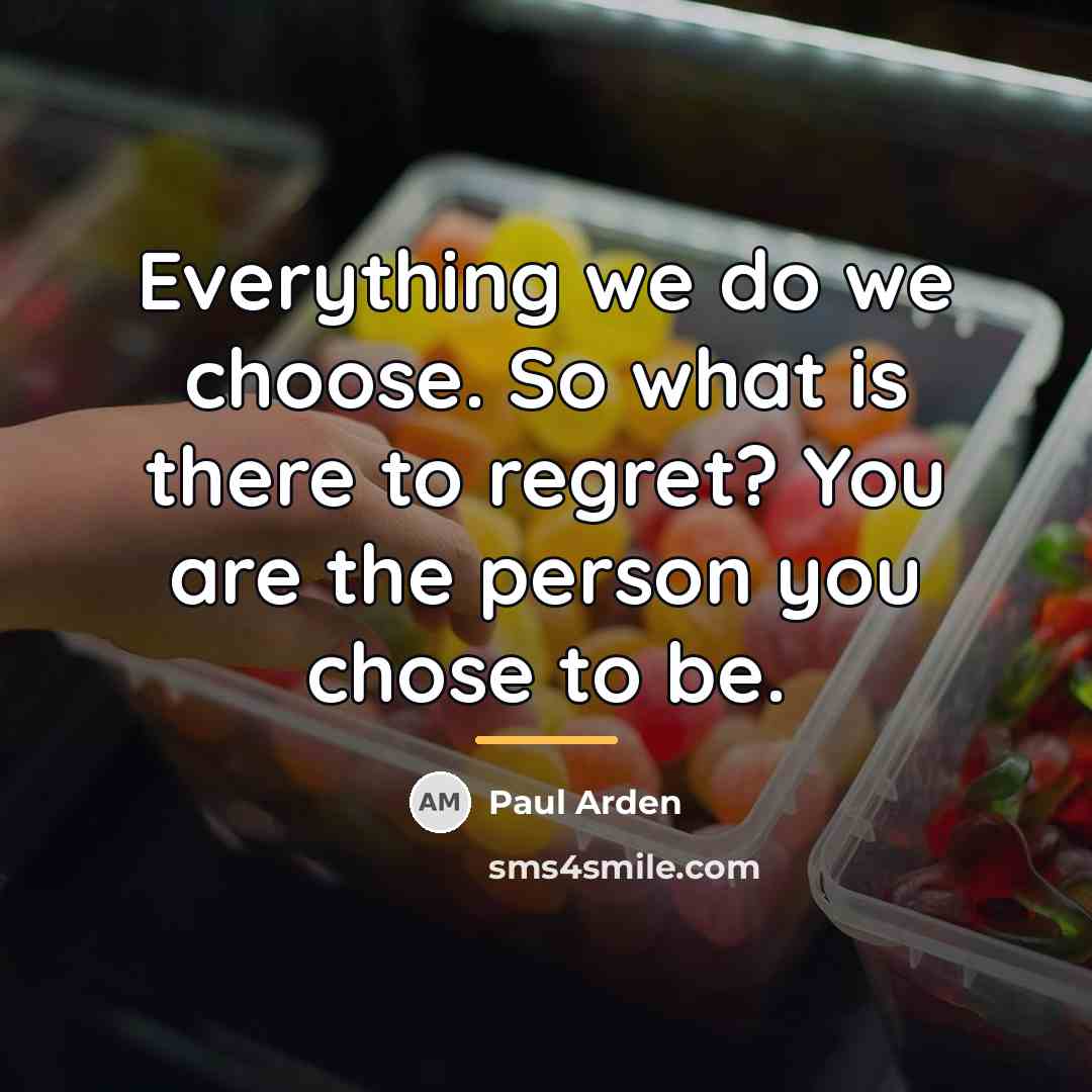 “Everything we do we choose. So what is there to…” quote by Paul Arden