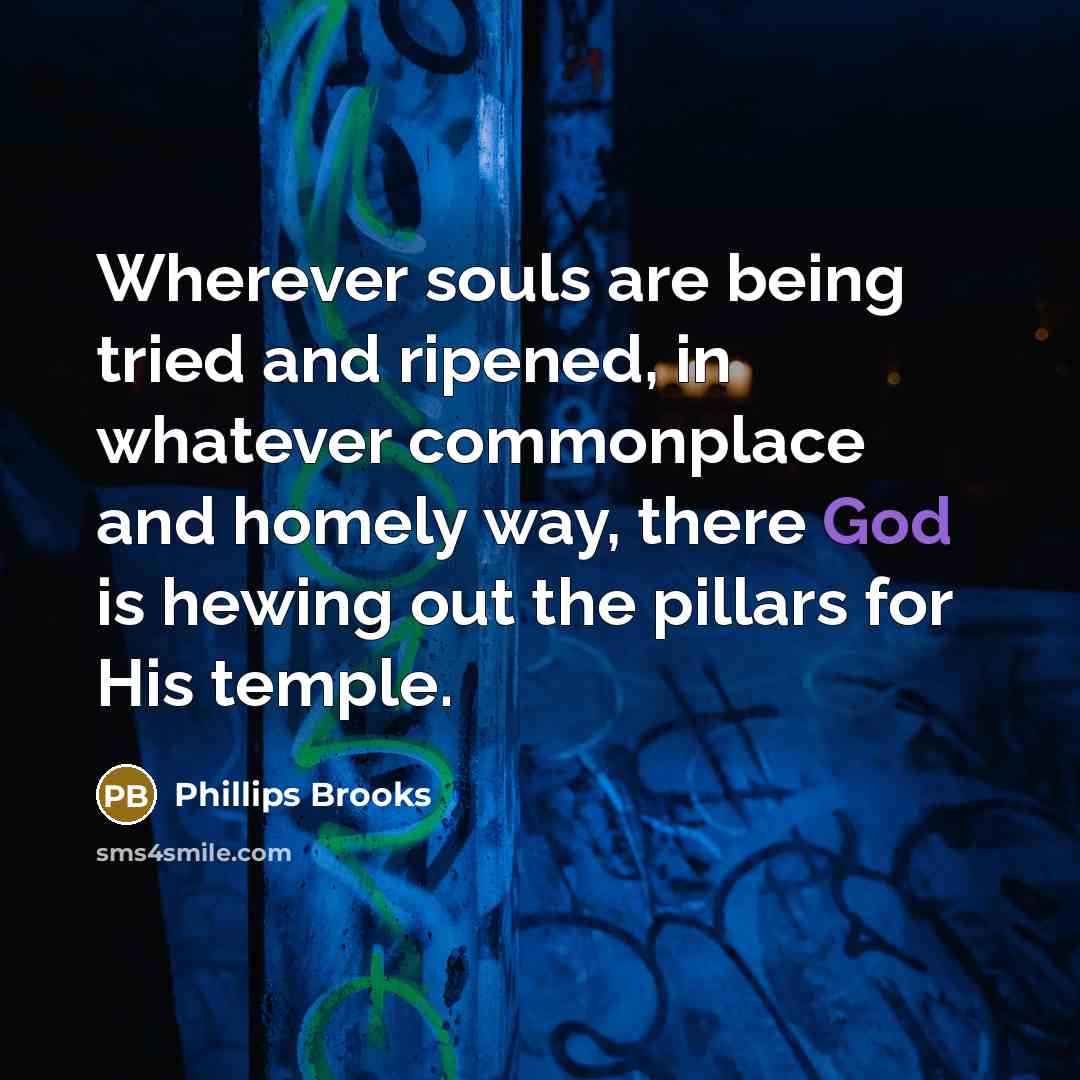 “Wherever souls are being tried and ripened, in whatever commonplace…” quote by Phillips Brooks