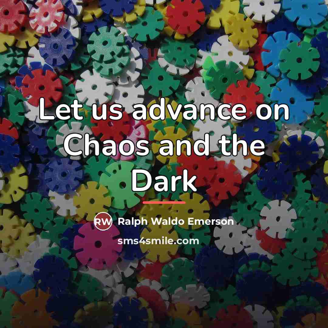 “Let us advance on Chaos and the Dark…” quote by Ralph Waldo Emerson