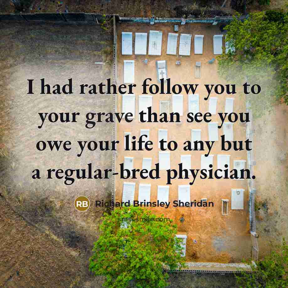 “I had rather follow you to your grave than see…” quote by Richard Brinsley Sheridan