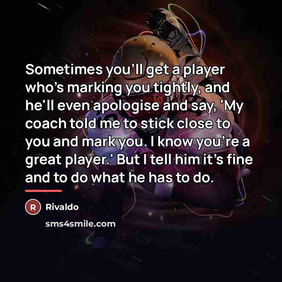 “Sometimes you'll get a player who's marking you tightly, and…” quote by Rivaldo