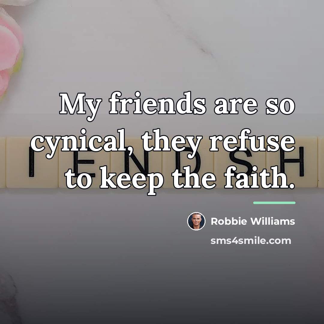 “My friends are so cynical, they refuse to keep the…” quote by Robbie Williams