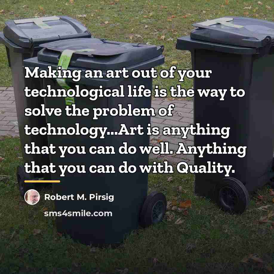 “Making an art out of your technological life is the…” quote by Robert M. Pirsig