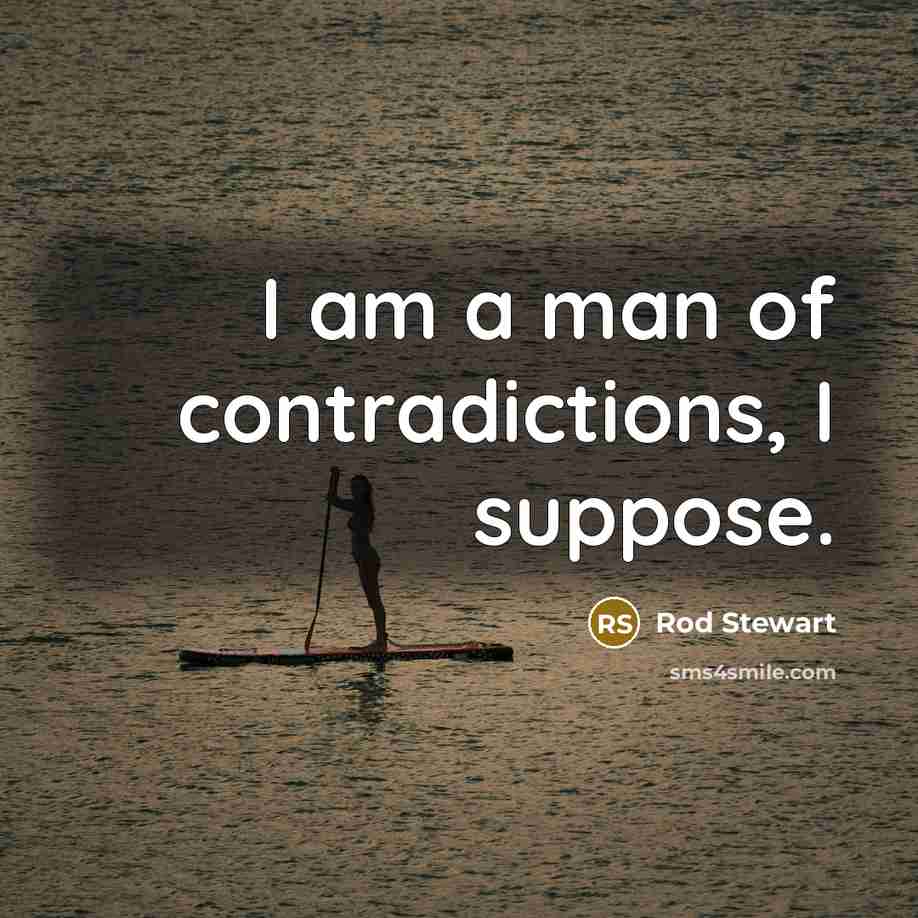 “I am a man of contradictions, I suppose.…” quote by Rod Stewart
