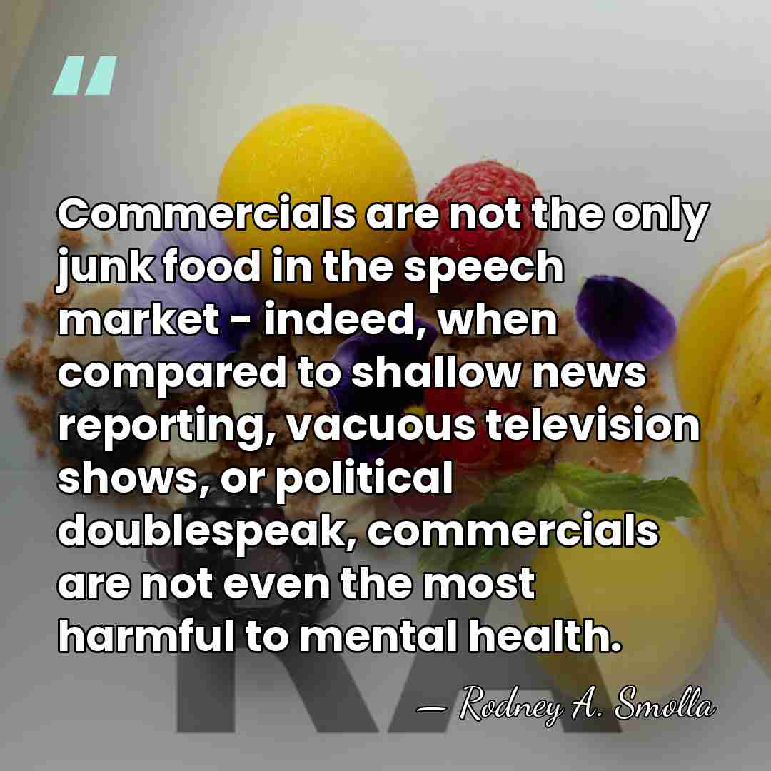 Commercials are not the only junk food in the speech market -&hellip; - Rodney A. Smolla