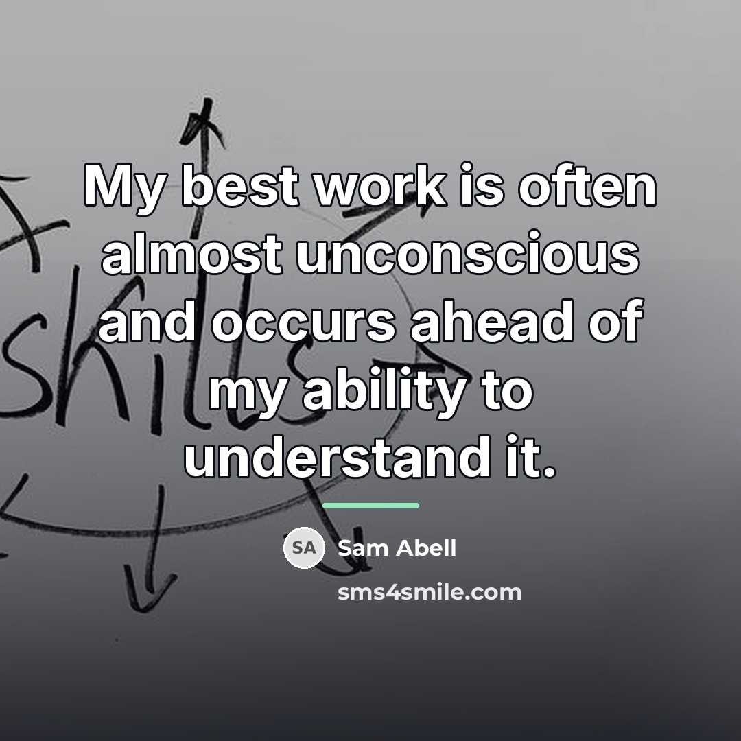 “My best work is often almost unconscious and occurs ahead…” quote by Sam Abell