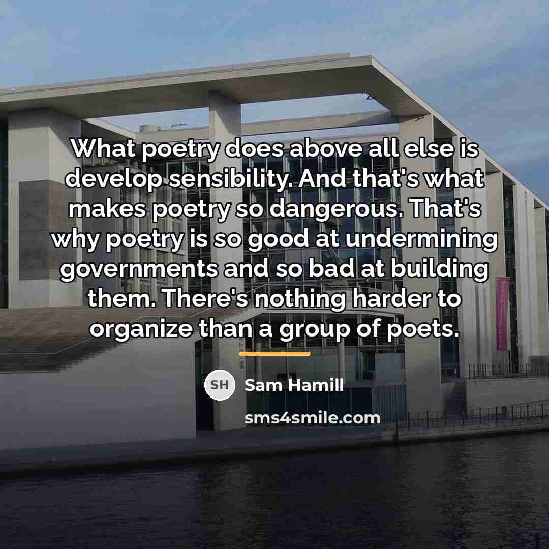 “What poetry does above all else is develop sensibility. And…” quote by Sam Hamill