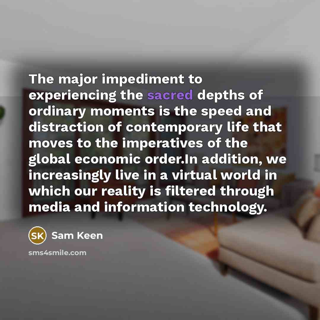 “The major impediment to experiencing the sacred depths of ordinary…” quote by Sam Keen