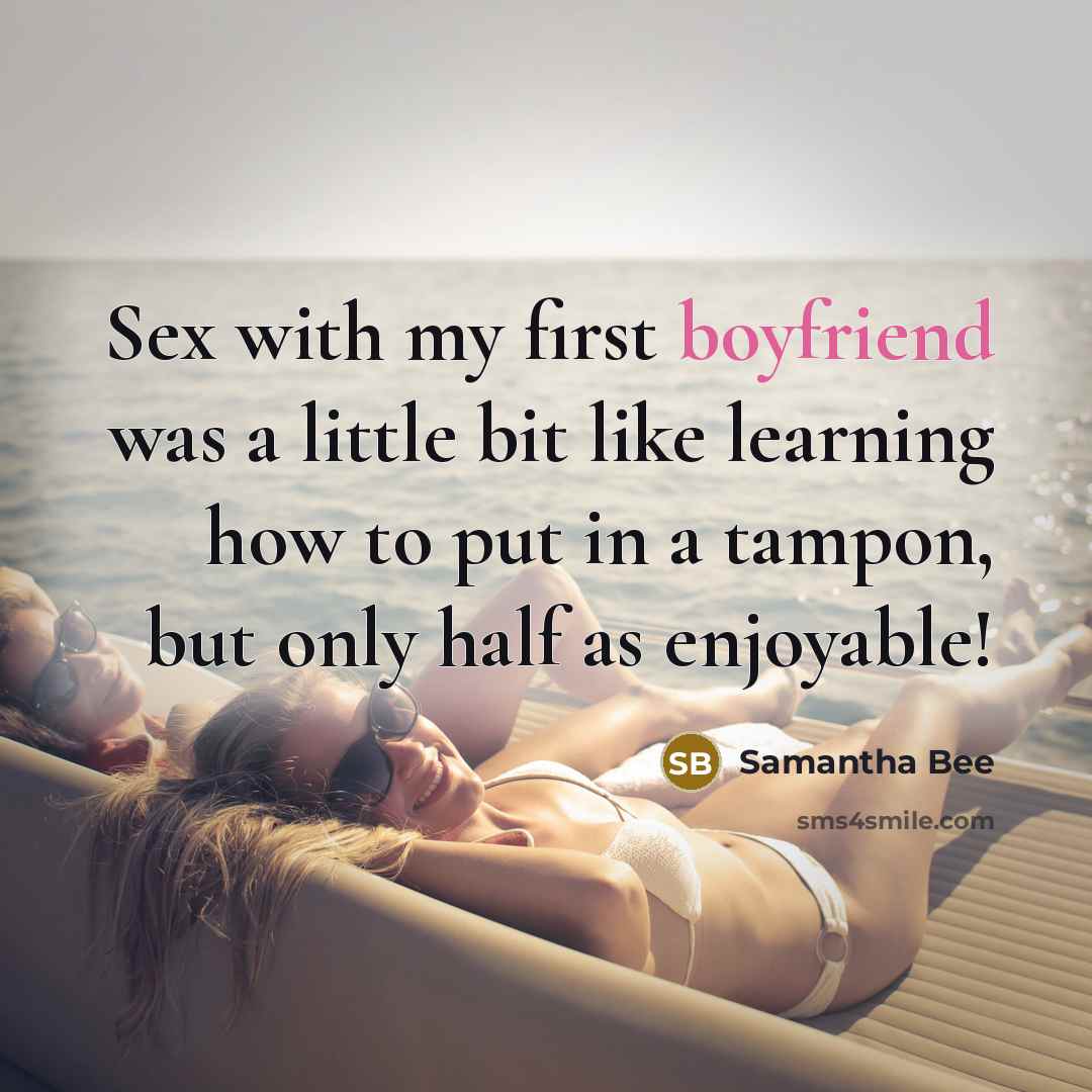 “Sex with my first boyfriend was a little bit like learning how to put in a tampon, but only half as enjoyable!” quote by Samantha Bee