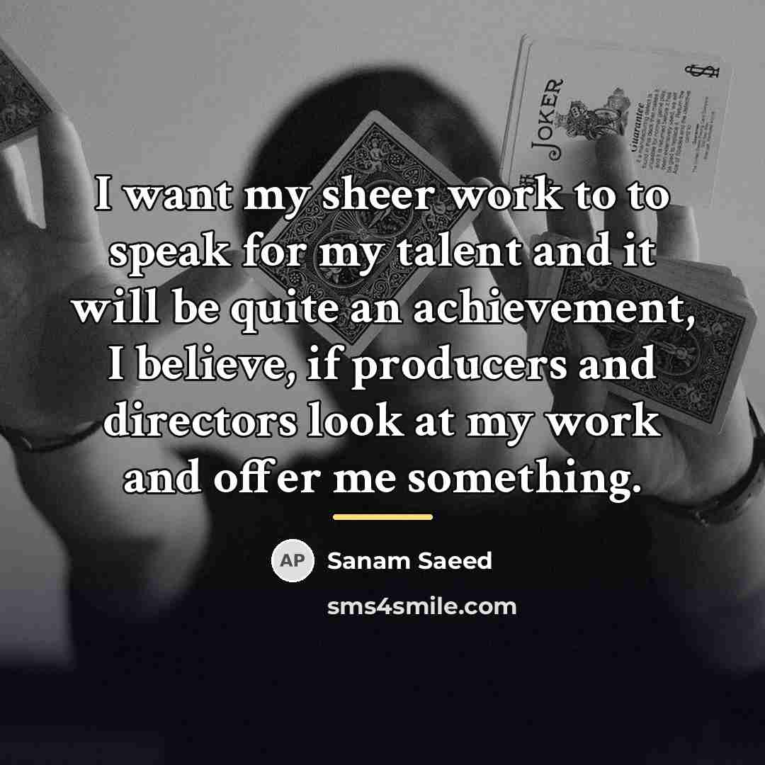 “I want my sheer work to to speak for my…” quote by Sanam Saeed