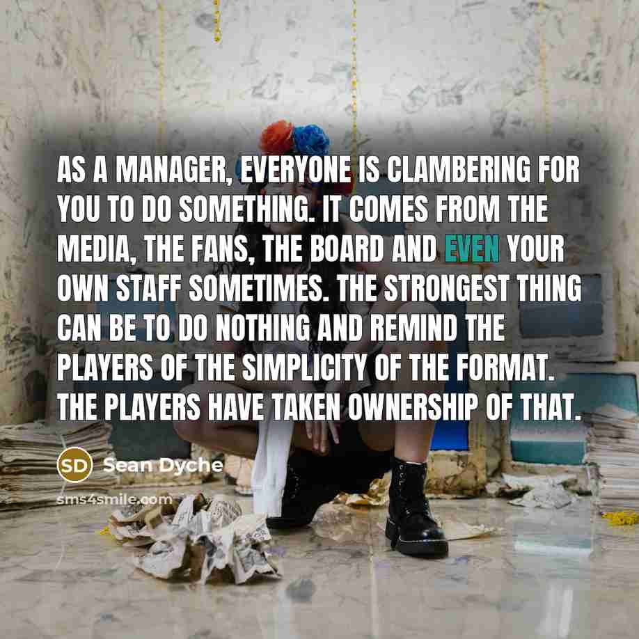 “As a manager, everyone is clambering for you to do…” quote by Sean Dyche