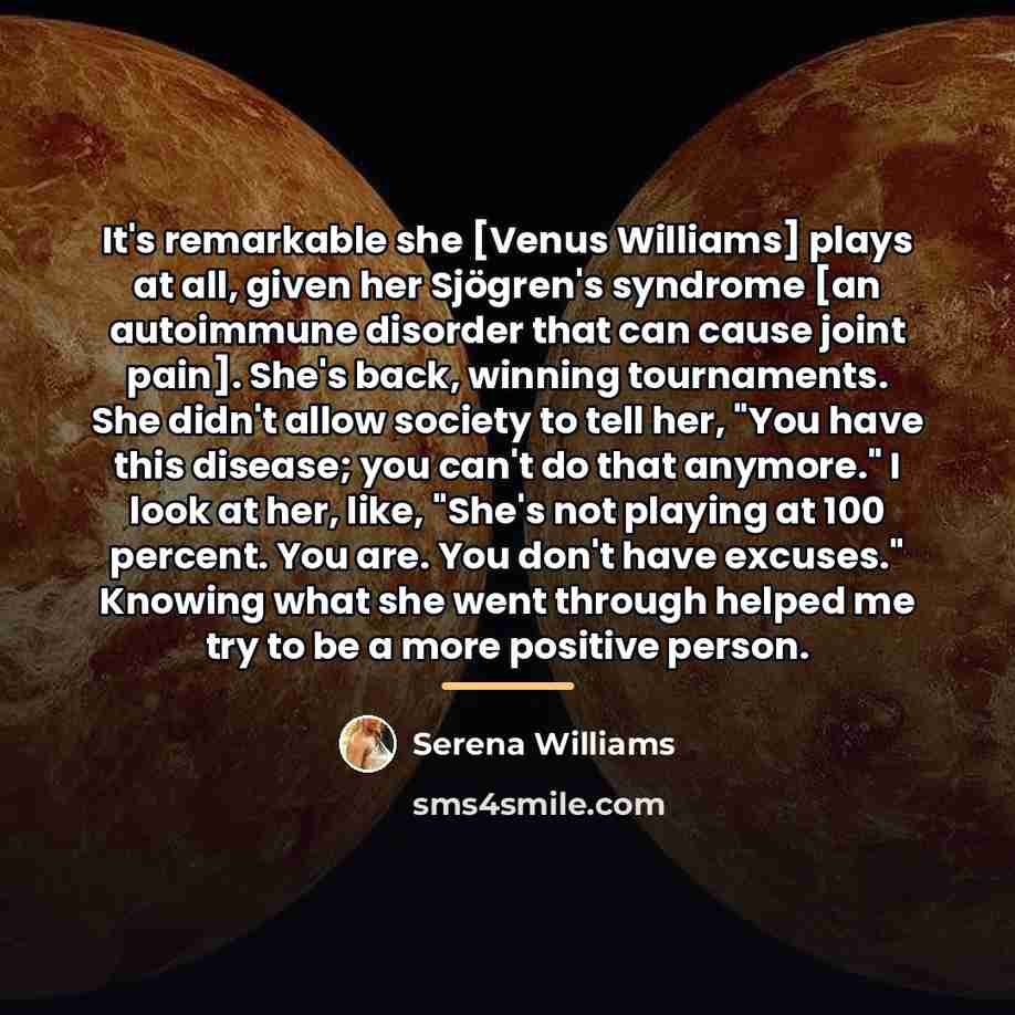 “It's remarkable she [Venus Williams] plays at all, given her…” quote by Serena Williams