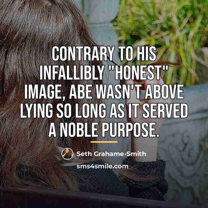 “Contrary to his infallibly "honest" image, Abe wasn't above lying…” quote by Seth Grahame-Smith