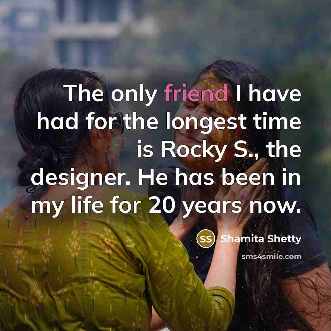“The only friend I have had for the longest time…” quote by Shamita Shetty