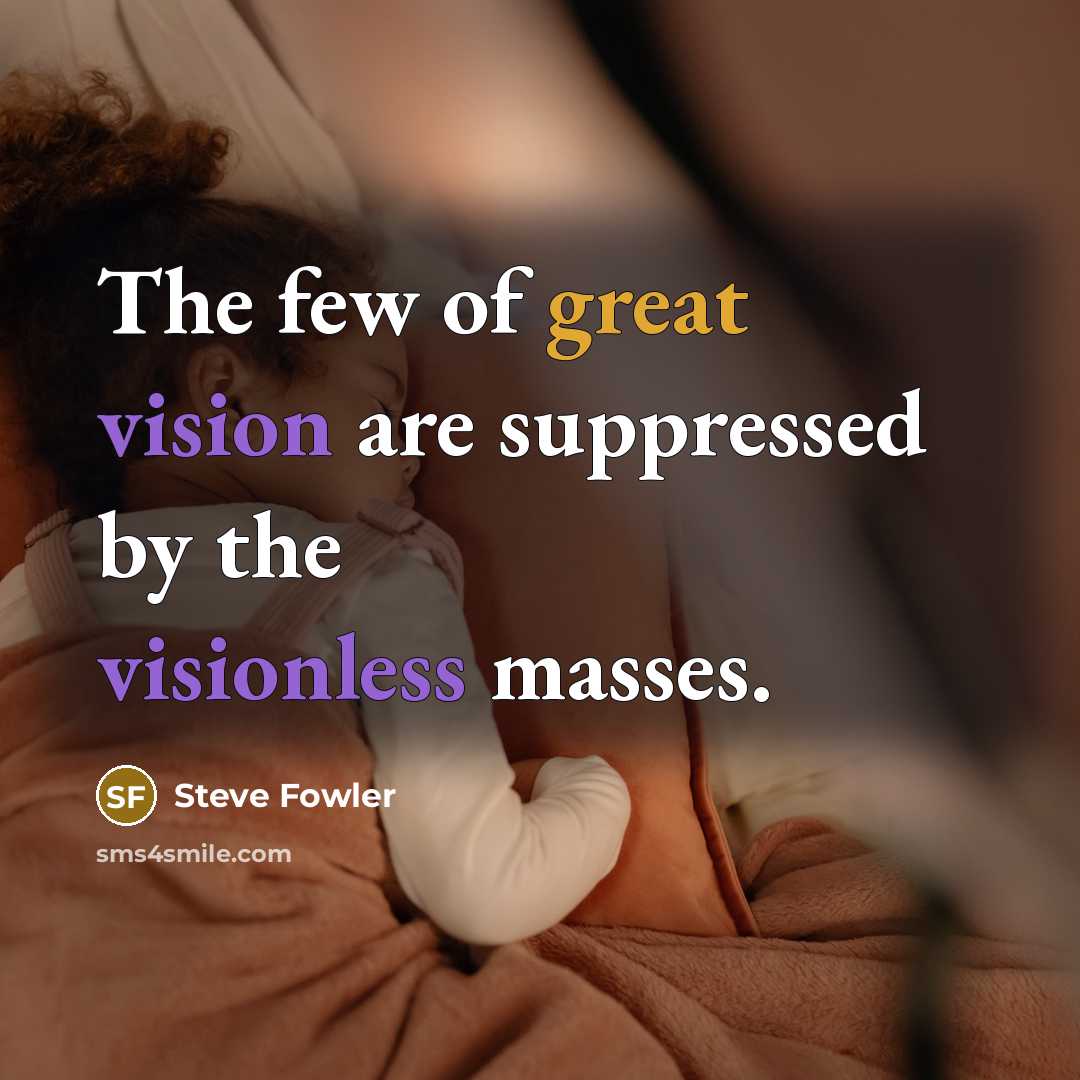 “The few of great vision are suppressed by the visionless…” quote by Steve Fowler