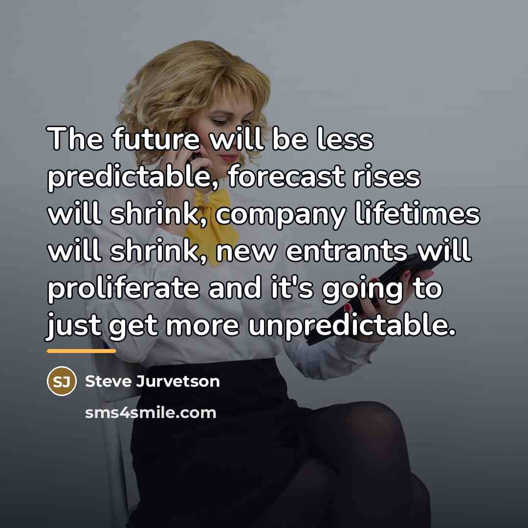 “The future will be less predictable, forecast rises will shrink,…” quote by Steve Jurvetson