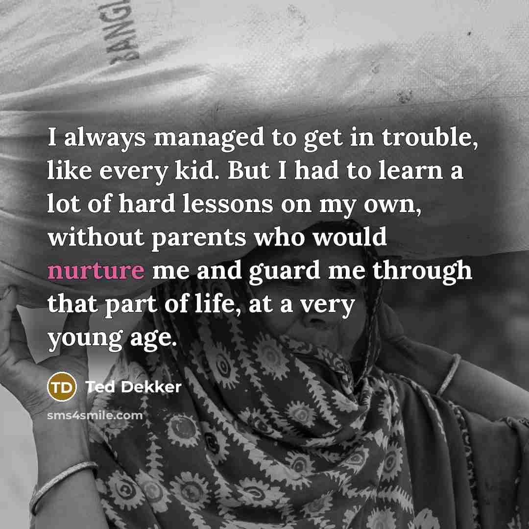 “I always managed to get in trouble, like every kid.…” quote by Ted Dekker