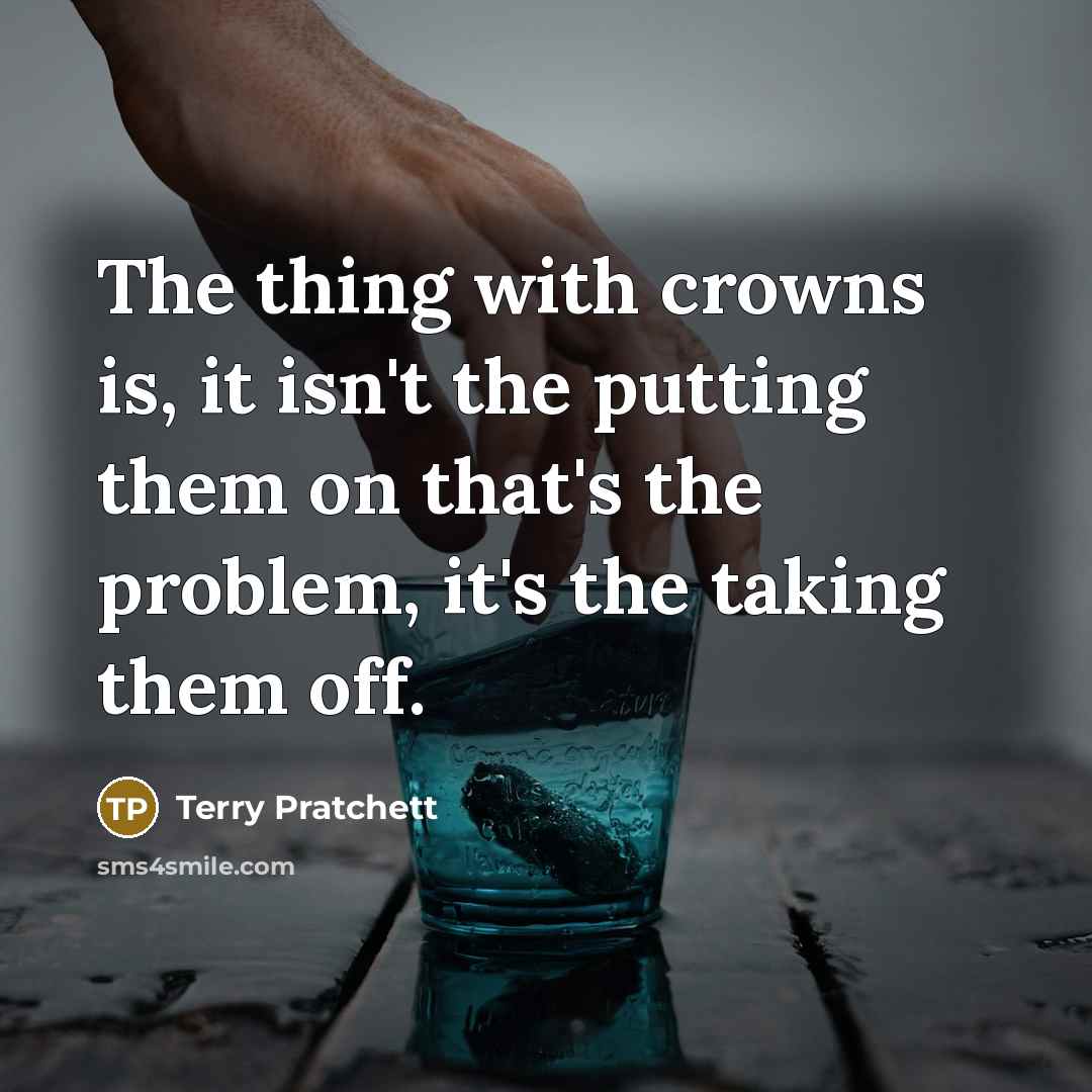 “The thing with crowns is, it isn't the putting them…” quote by Terry Pratchett