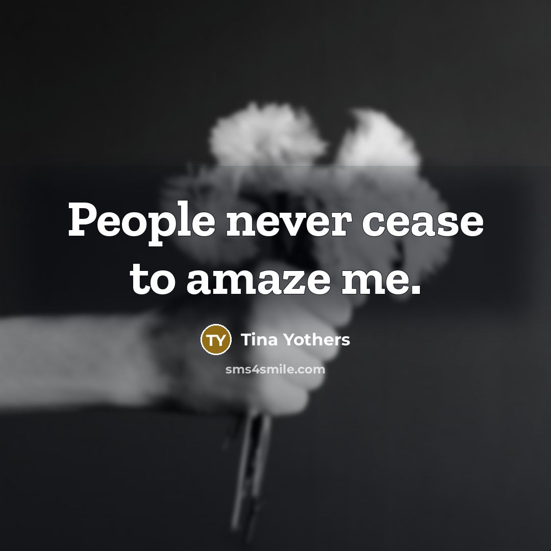 “People never cease to amaze me.…” quote by Tina Yothers
