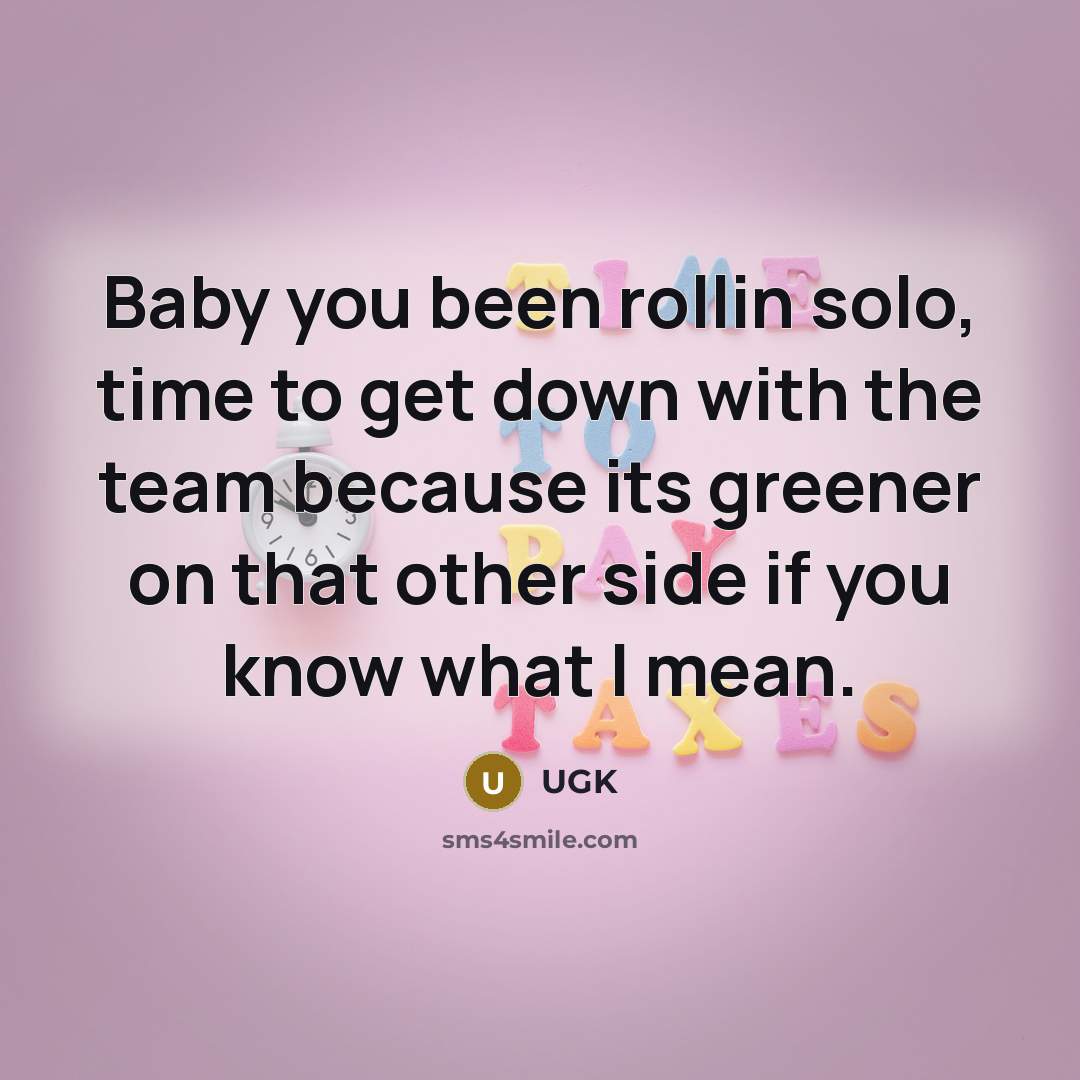 “Baby you been rollin solo, time to get down with…” quote by UGK