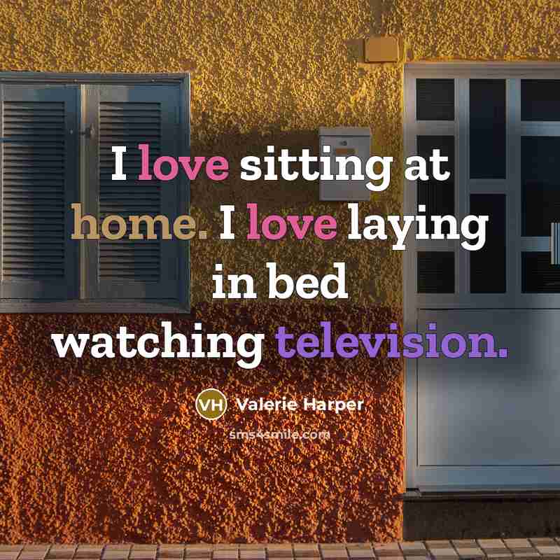 “I love sitting at home. I love laying in bed…” quote by Valerie Harper