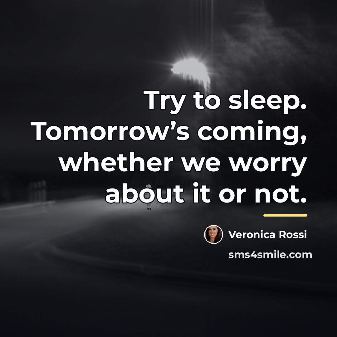 “Try to sleep. Tomorrow’s coming, whether we worry about it…” quote by Veronica Rossi
