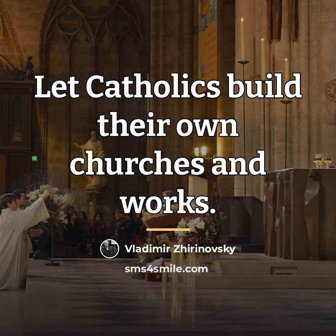 “Let Catholics build their own churches and works.…” quote by Vladimir Zhirinovsky