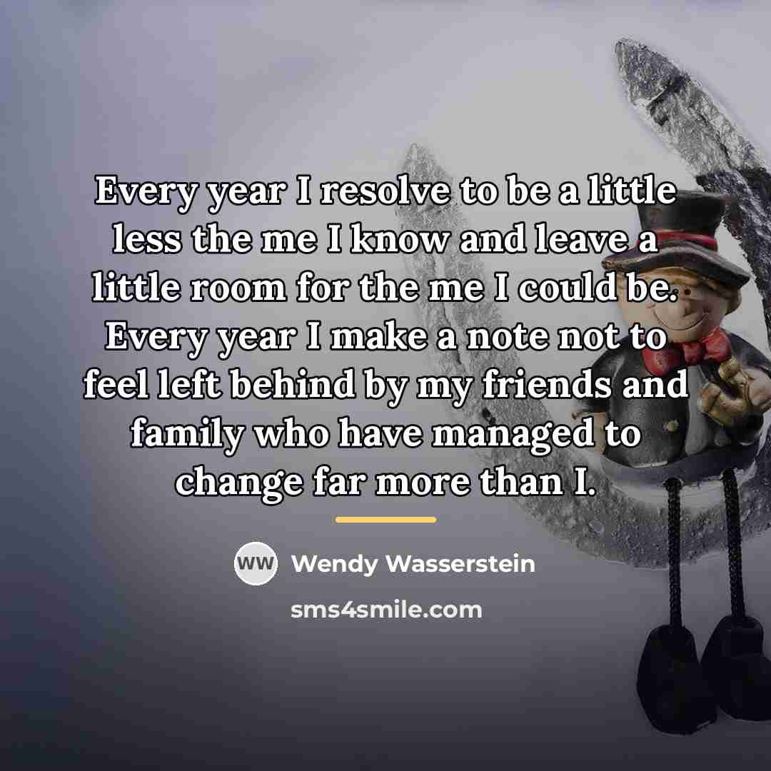 “Every year I resolve to be a little less the…” quote by Wendy Wasserstein