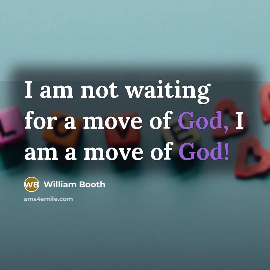 “I am not waiting for a move of God, I…” quote by William Booth