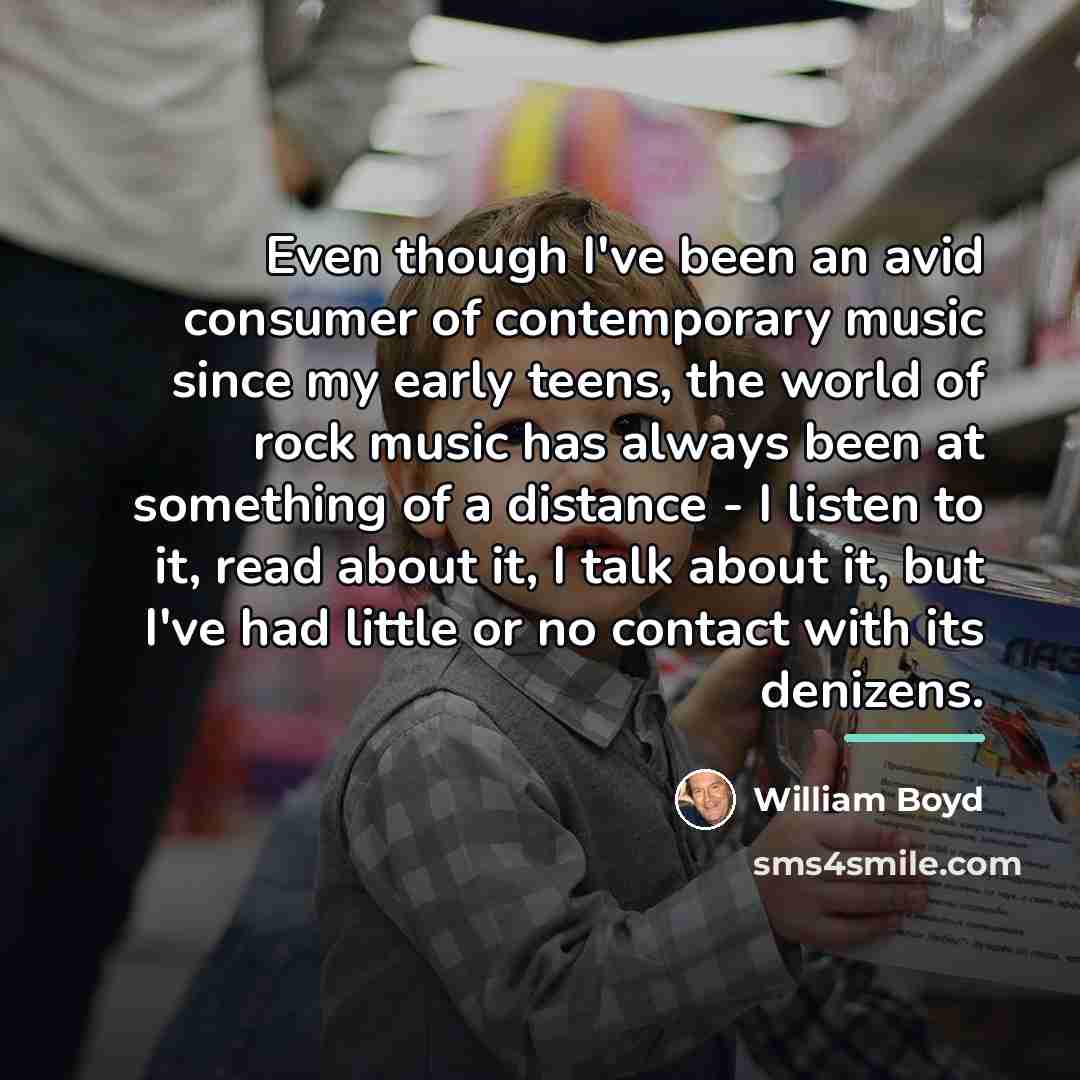“Even though I've been an avid consumer of contemporary music…” quote by William Boyd