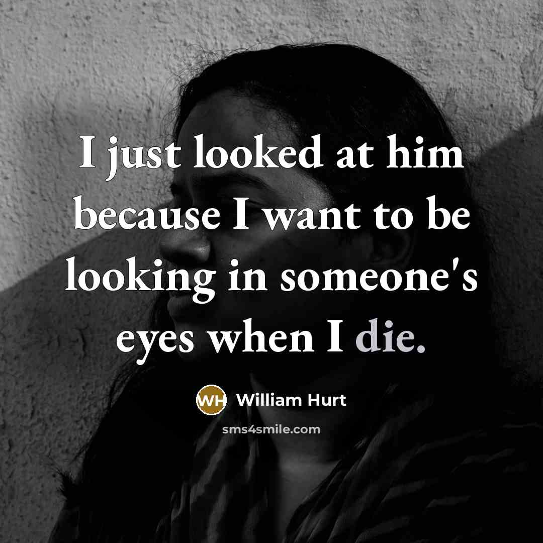 “I just looked at him because I want to be…” quote by William Hurt