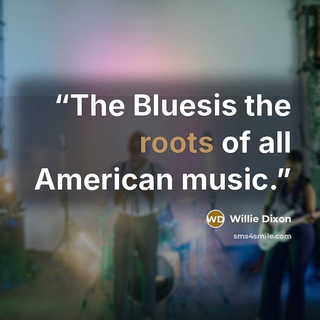 “The Bluesis the roots of all American music.” quote by Willie Dixon