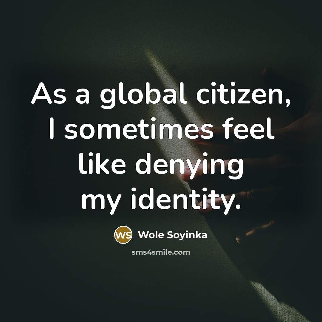 “As a global citizen, I sometimes feel like denying my…” quote by Wole Soyinka