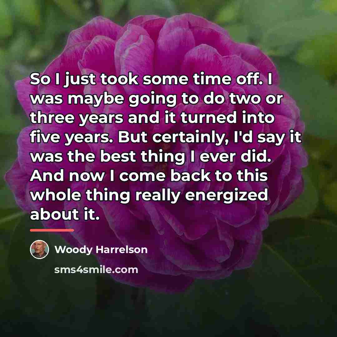 “So I just took some time off. I was maybe…” quote by Woody Harrelson