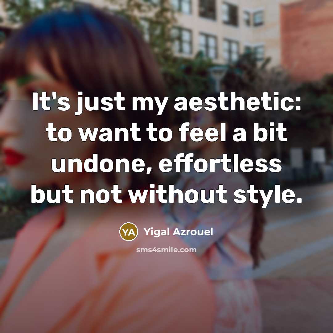 “It's just my aesthetic: to want to feel a bit…” quote by Yigal Azrouel