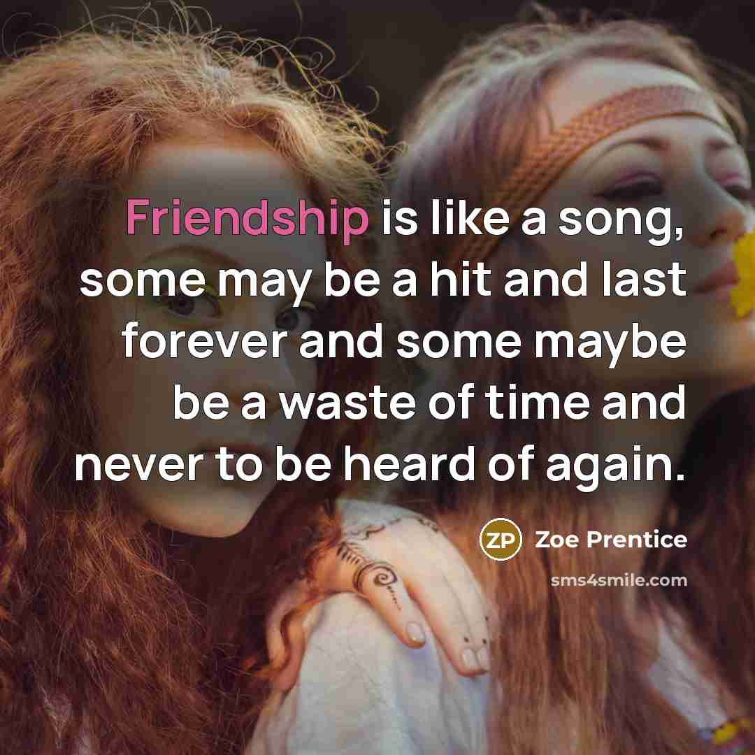 “Friendship is like a song, some may be a hit…” quote by Zoe Prentice