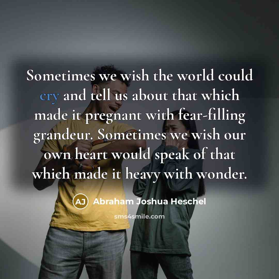 “Sometimes we wish the world could cry and tell us…” quote by Abraham Joshua Heschel
