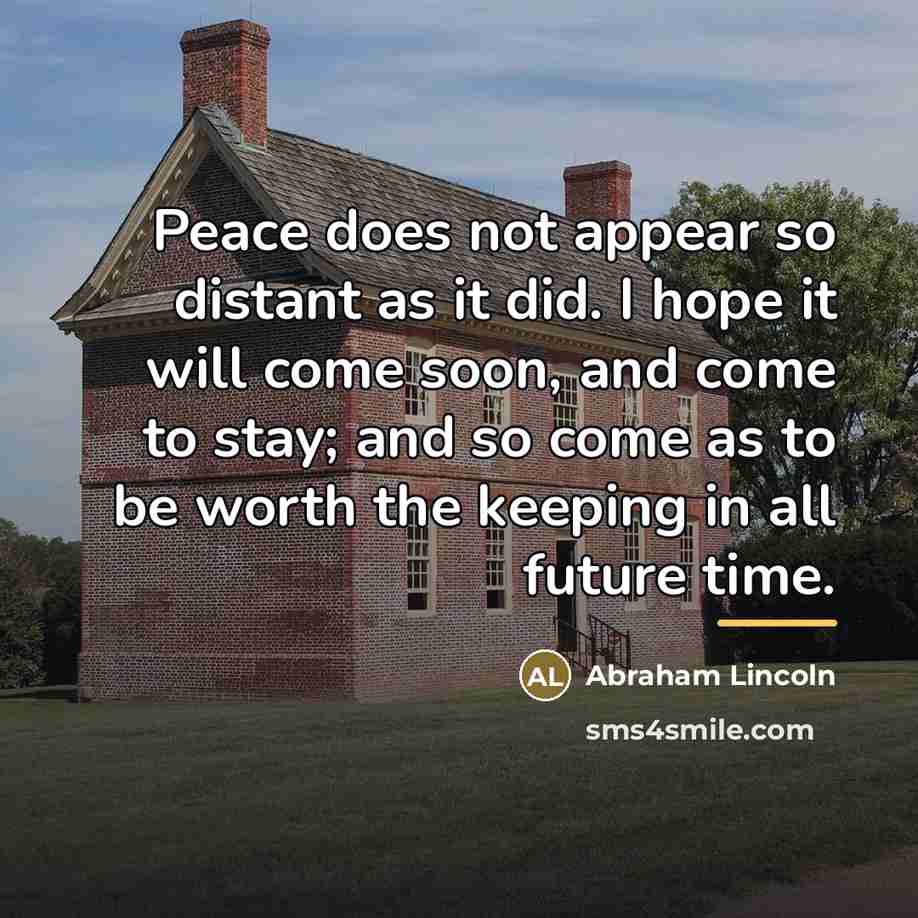 “Peace does not appear so distant as it did. I…” quote by Abraham Lincoln