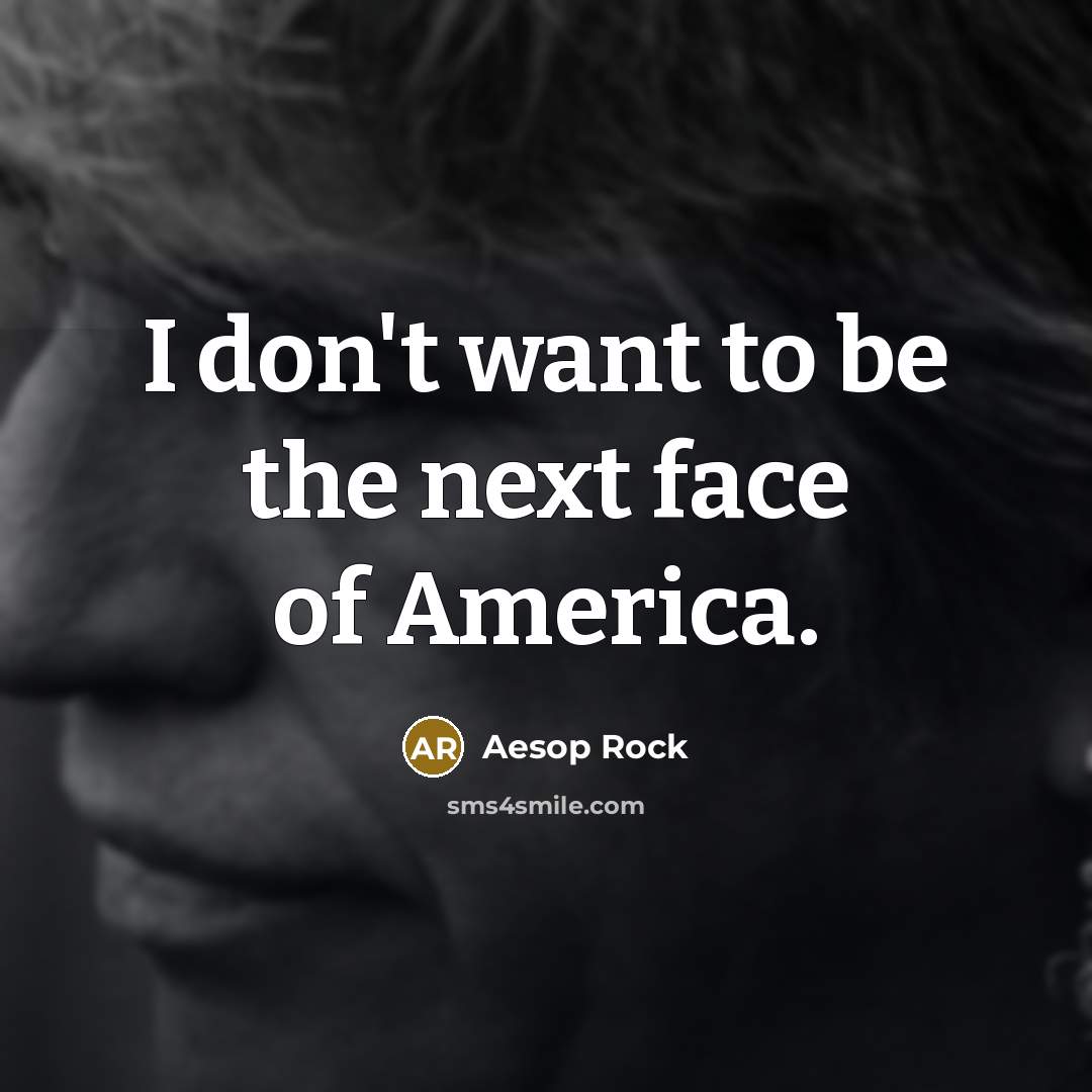 “I don't want to be the next face of America.…” quote by Aesop Rock