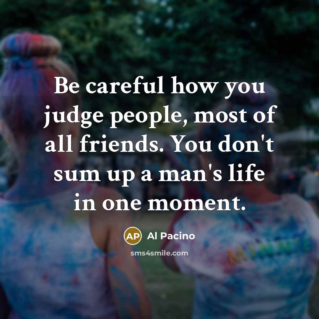 “Be careful how you judge people, most of all friends.…” quote by Al Pacino
