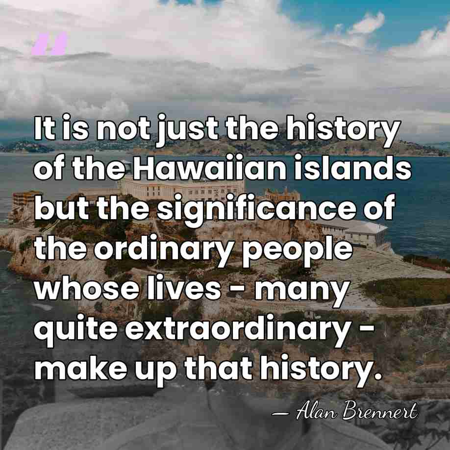 It is not just the history of the Hawaiian islands but the&hellip; - Alan Brennert