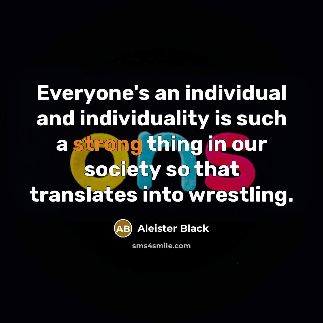 “Everyone's an individual and individuality is such a strong thing…” quote by Aleister Black