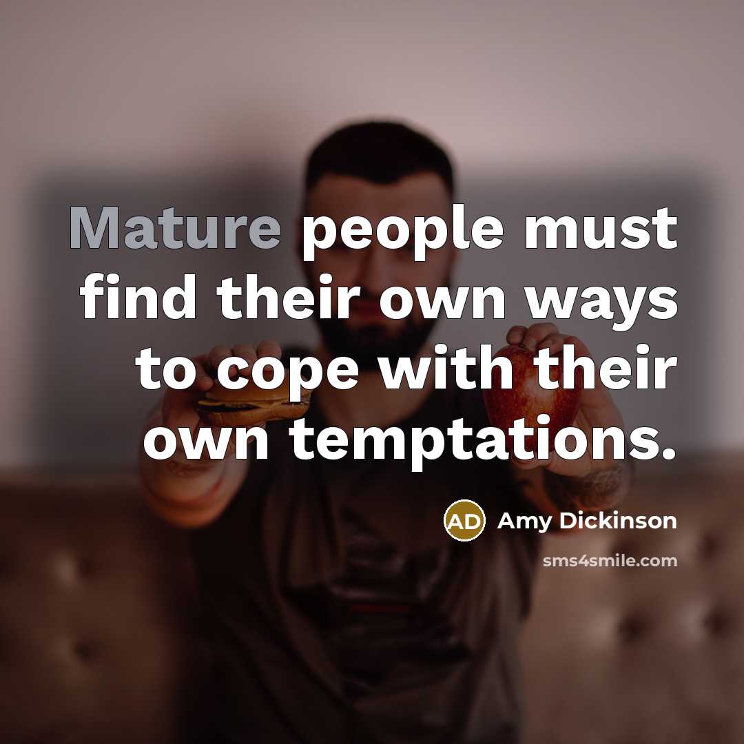 “Mature people must find their own ways to cope with their own temptations.” quote by Amy Dickinson