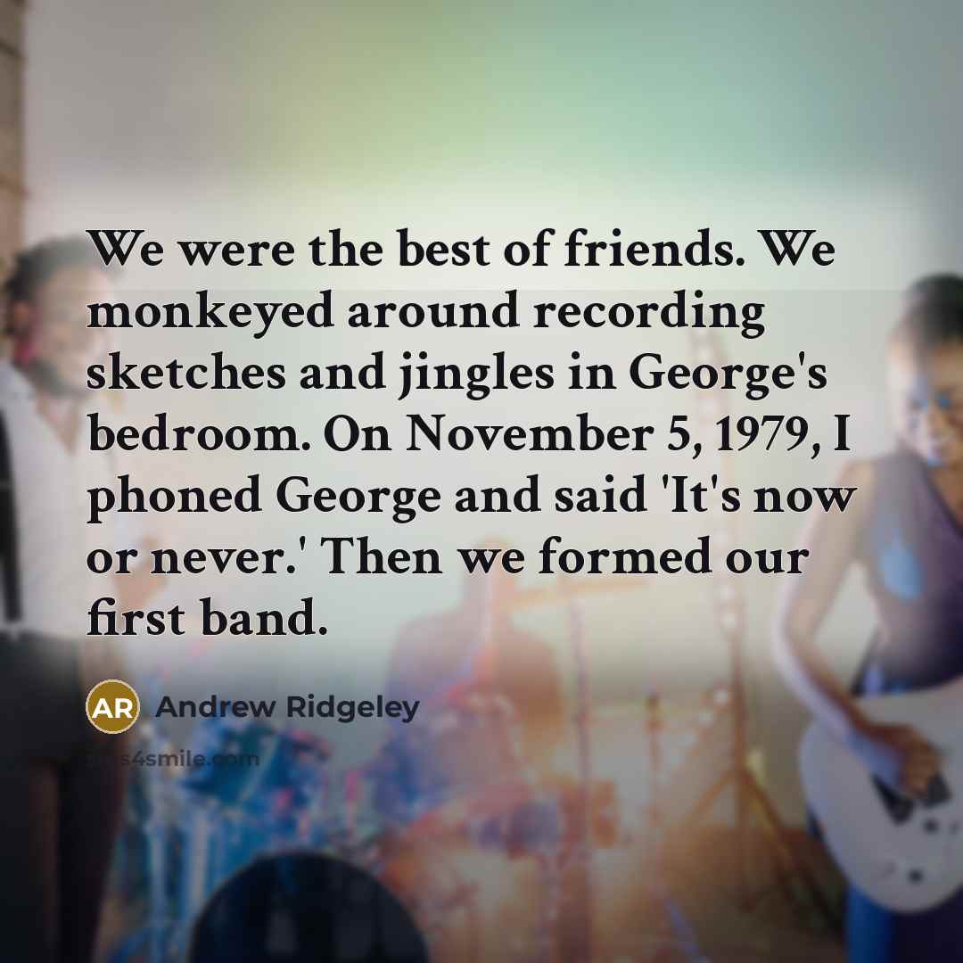 “We were the best of friends. We monkeyed around recording…” quote by Andrew Ridgeley