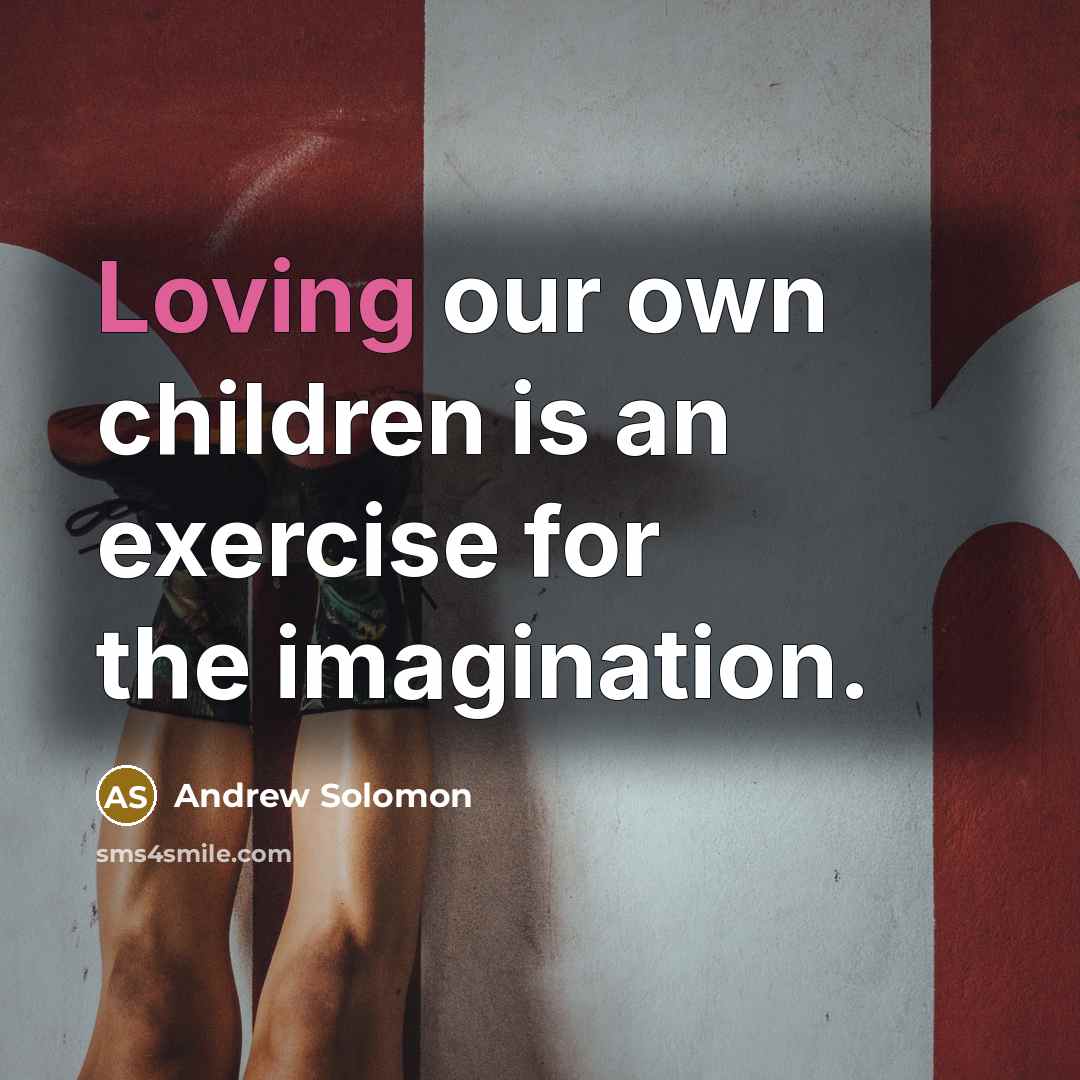 “Loving our own children is an exercise for the imagination.…” quote by Andrew Solomon