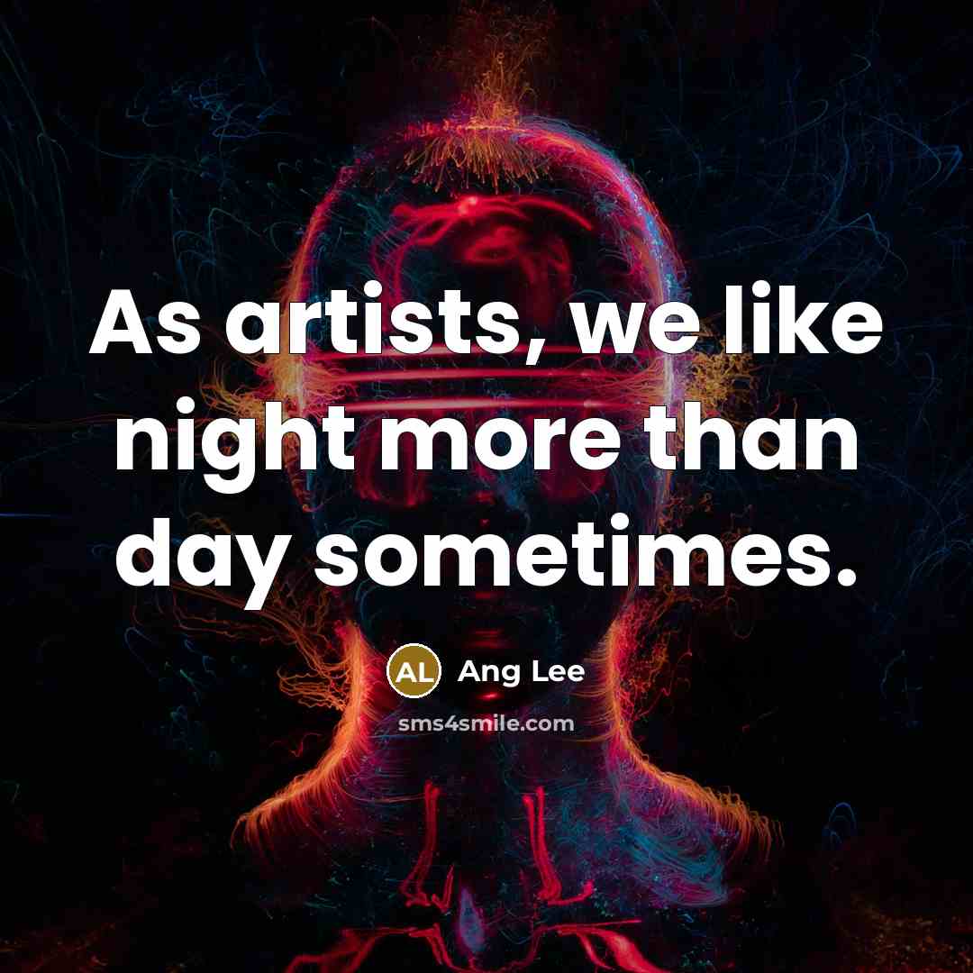 “As artists, we like night more than day sometimes.…” quote by Ang Lee