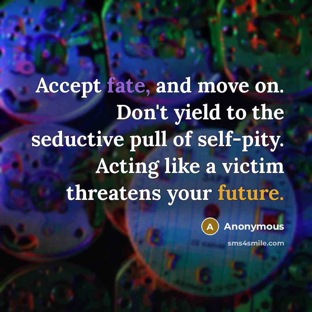 “Accept fate, and move on. Don't yield to the seductive…” quote by Anonymous