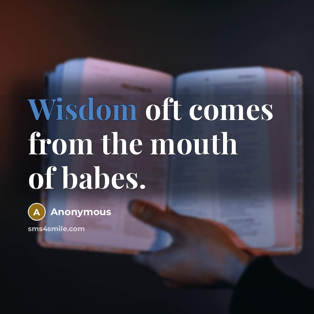 “Wisdom oft comes from the mouth of babes.…” quote by Anonymous