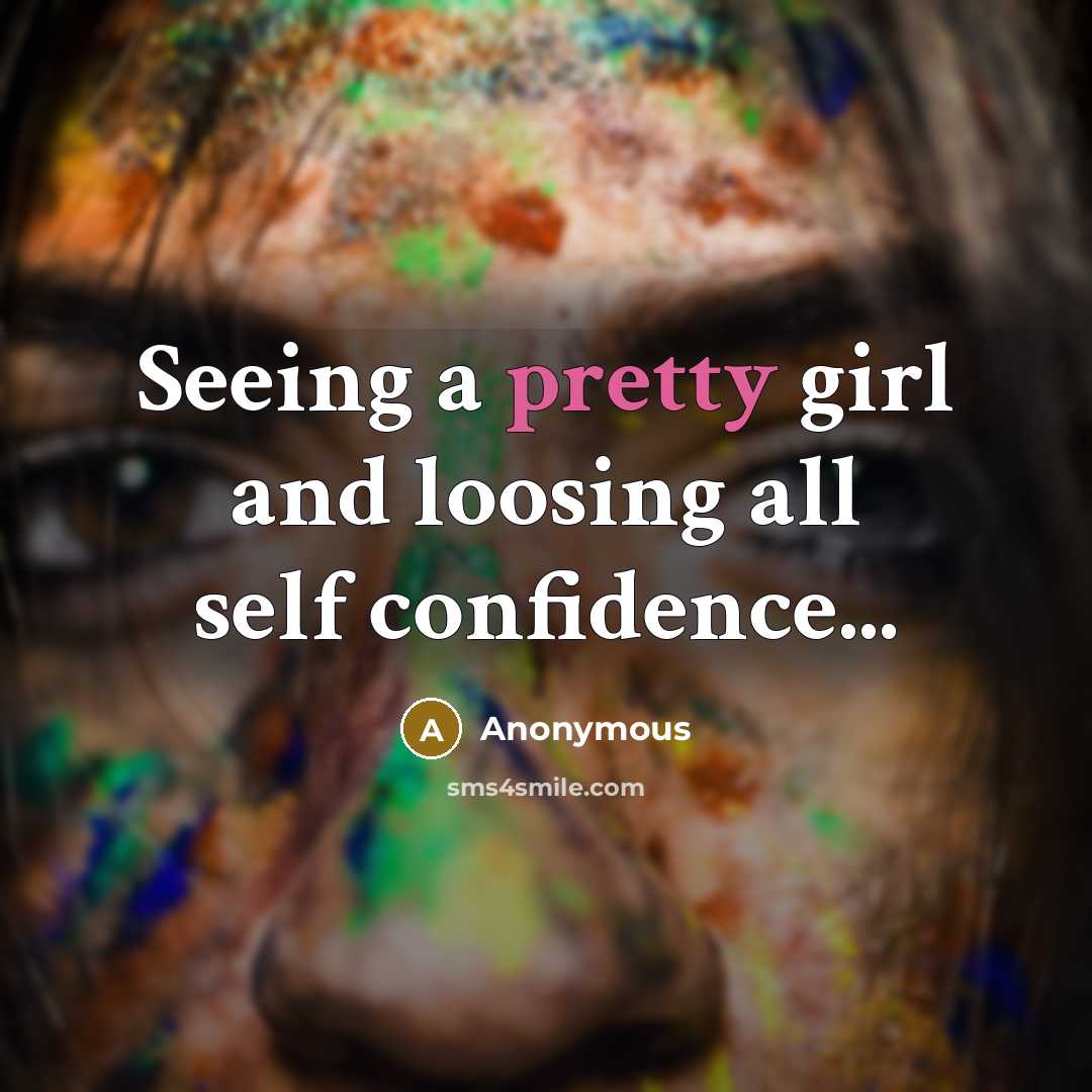 “Seeing a pretty girl and loosing all self confidence...…” quote by Anonymous