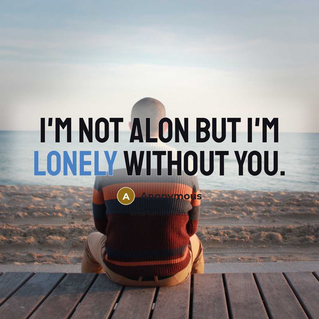 “I'm not alon but I'm lonely without you.…” quote by Anonymous